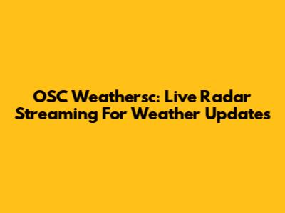 OSC Weathersc: Live Radar Streaming For Weather Updates