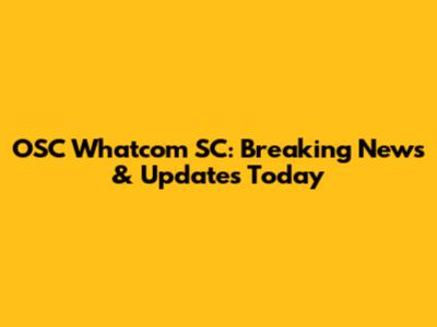 OSC Whatcom SC: Breaking News & Updates Today