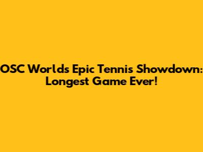 OSC World's Epic Tennis Showdown: Longest Game Ever!