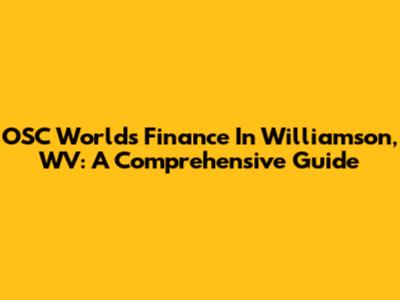 OSC World's Finance In Williamson, WV: A Comprehensive Guide