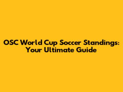 OSC World Cup Soccer Standings: Your Ultimate Guide