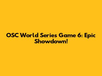 OSC World Series Game 6: Epic Showdown!