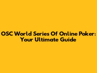 OSC World Series Of Online Poker: Your Ultimate Guide