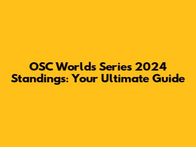 OSC Worlds Series 2024 Standings: Your Ultimate Guide