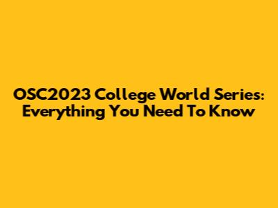 OSC2023 College World Series: Everything You Need To Know