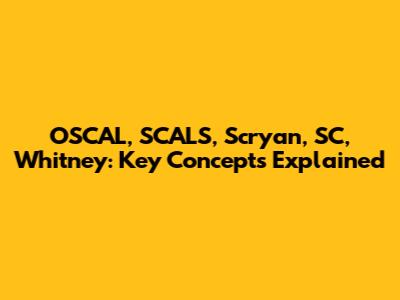 OSCAL, SCALS, Scryan, SC, Whitney: Key Concepts Explained