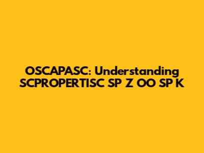 OSCAPASC: Understanding SCPROPERTISC SP Z OO SP K