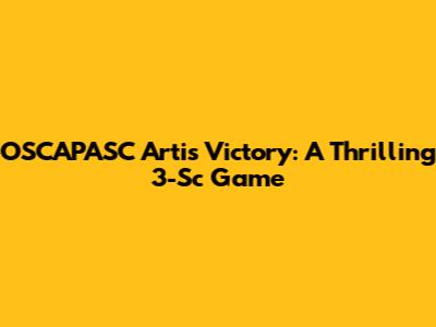 OSCAPASC Arti's Victory: A Thrilling 3-Sc Game