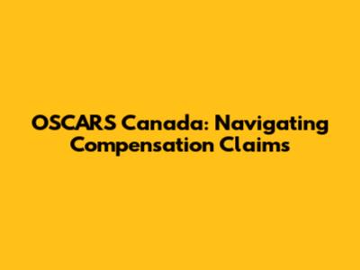 OSCARS Canada: Navigating Compensation Claims