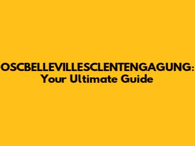 OSCBELLEVILLESCLENTENGAGUNG: Your Ultimate Guide
