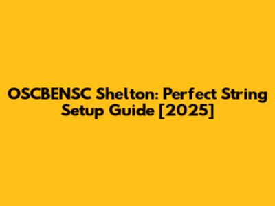 OSCBENSC Shelton: Perfect String Setup Guide [2025]