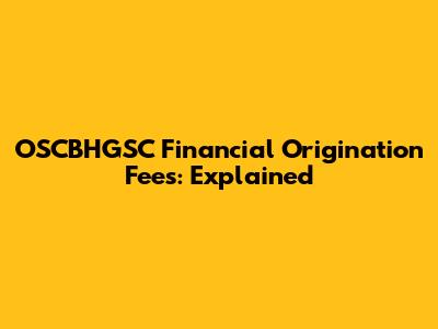 OSCBHGSC Financial Origination Fees: Explained