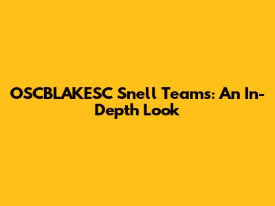 OSCBLAKESC Snell Teams: An In-Depth Look