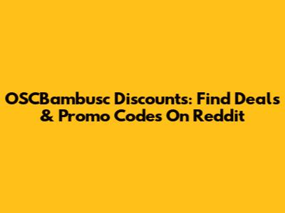 OSCBambusc Discounts: Find Deals & Promo Codes On Reddit