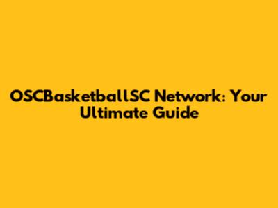 OSCBasketballSC Network: Your Ultimate Guide