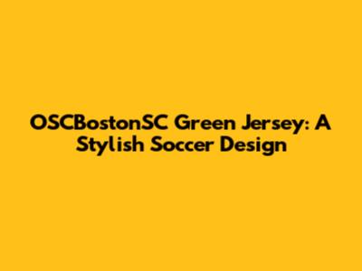 OSCBostonSC Green Jersey: A Stylish Soccer Design