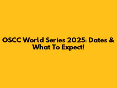 OSCC World Series 2025: Dates & What To Expect!