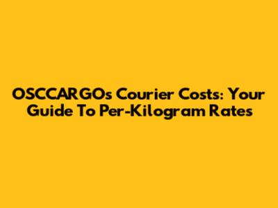 OSCCARGO's Courier Costs: Your Guide To Per-Kilogram Rates