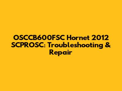 OSCCB600FSC Hornet 2012 SCPROSC: Troubleshooting & Repair