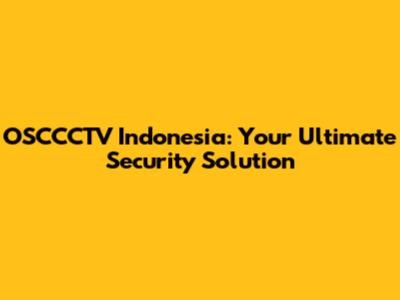 OSCCCTV Indonesia: Your Ultimate Security Solution