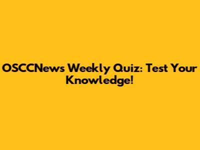 OSCCNews Weekly Quiz: Test Your Knowledge!