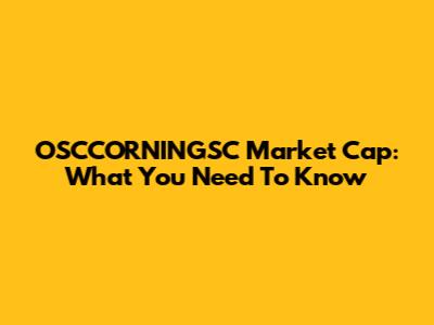 OSCCORNINGSC Market Cap: What You Need To Know