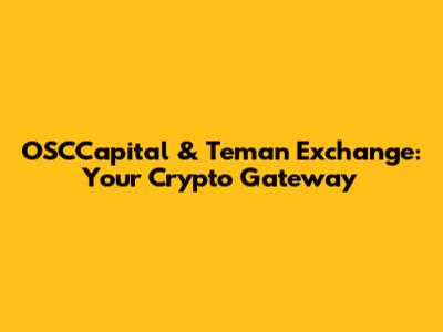 OSCCapital & Teman Exchange: Your Crypto Gateway