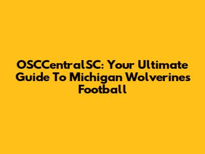 OSCCentralSC: Your Ultimate Guide To Michigan Wolverines Football