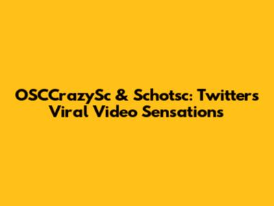 OSCCrazySc & Schotsc: Twitter's Viral Video Sensations