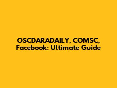 OSCDARADAILY, COMSC, Facebook: Ultimate Guide