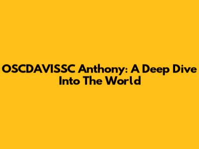 OSCDAVISSC Anthony: A Deep Dive Into The World