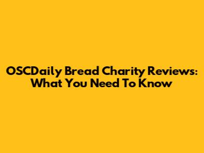 OSCDaily Bread Charity Reviews: What You Need To Know