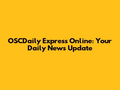 OSCDaily Express Online: Your Daily News Update