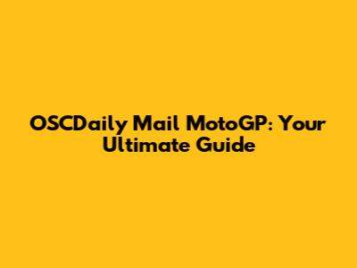 OSCDaily Mail MotoGP: Your Ultimate Guide