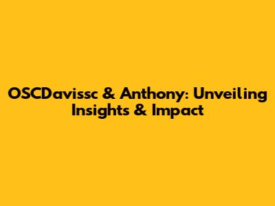 OSCDavissc & Anthony: Unveiling Insights & Impact