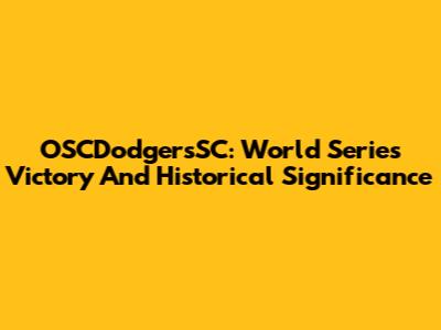 OSCDodgersSC: World Series Victory And Historical Significance