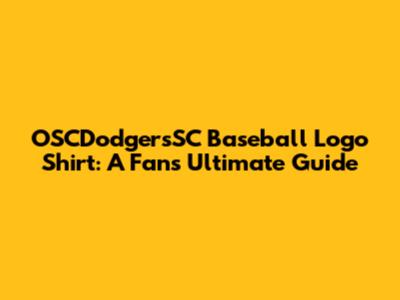 OSCDodgersSC Baseball Logo Shirt: A Fan's Ultimate Guide