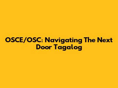 OSCE/OSC: Navigating The Next Door Tagalog