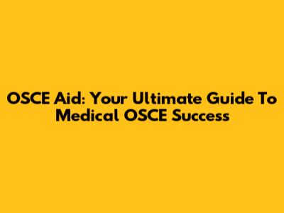 OSCE Aid: Your Ultimate Guide To Medical OSCE Success