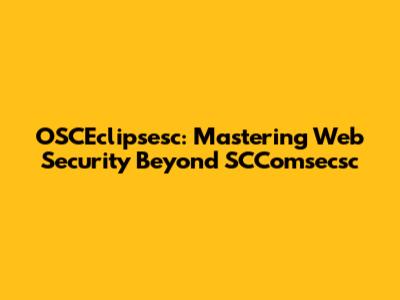 OSCEclipsesc: Mastering Web Security Beyond SCComsecsc