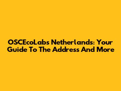 OSCEcoLabs Netherlands: Your Guide To The Address And More