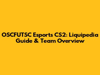 OSCFUTSC Esports CS2: Liquipedia Guide & Team Overview