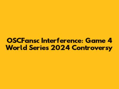 OSCFansc Interference: Game 4 World Series 2024 Controversy