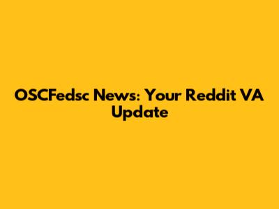 OSCFedsc News: Your Reddit VA Update