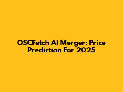 OSCFetch AI Merger: Price Prediction For 2025