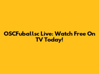 OSCFuballsc Live: Watch Free On TV Today!