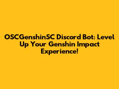 OSCGenshinSC Discord Bot: Level Up Your Genshin Impact Experience!