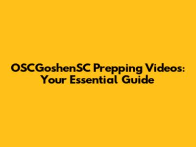 OSCGoshenSC Prepping Videos: Your Essential Guide