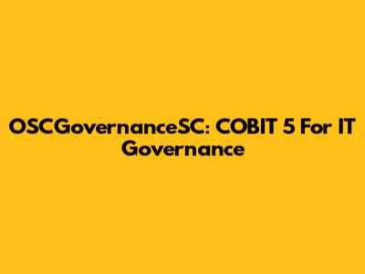 OSCGovernanceSC: COBIT 5 For IT Governance