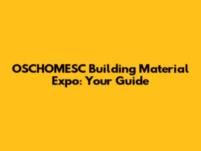 OSCHOMESC Building Material Expo: Your Guide